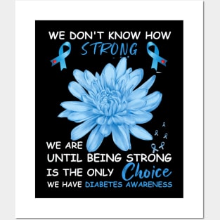 We Don't Know How Strong We Are Until Being Strong Is The Only Choice We Have Diabetes Posters and Art